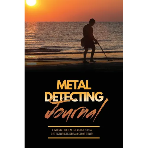 Metal Detecting Journal: Record Detector Machine & Settings Used, Keep Track Of Treasure, Finds & Items Found Pages, Log Location, Notes, Detectorists - Paperback