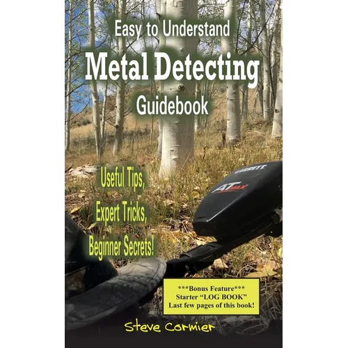 Easy to Understand; Metal Detecting Guidebook: A worthwhile guide: With Useful Tips, Expert Tricks And Beginner Secrets! - Paperback